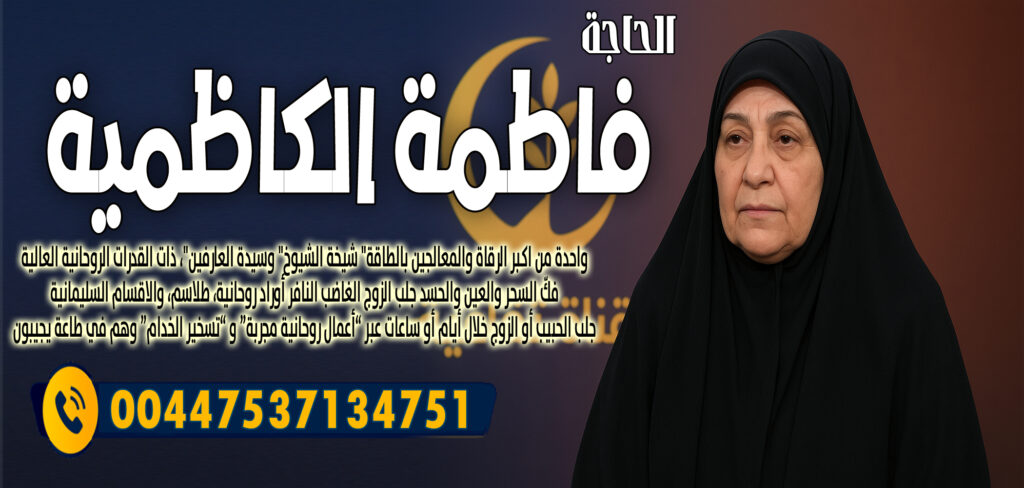 شيخ روحاني بدون مقابل الحاجة فاطمة الكاظمية فكّ السحر والعين والحسد جلب الزوج الغاضب النافر 00447537134751