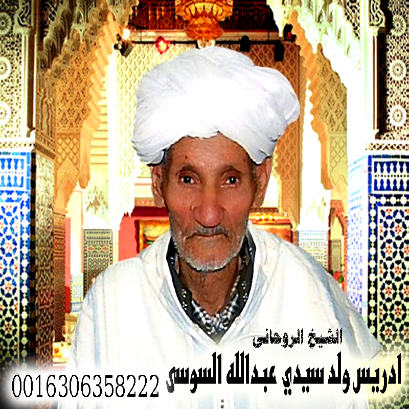 جلب الحبيب بالفلفل الشيخ الروحاني المغربي إدريس ولد سيدي عبدالله السوسي للعلاج الروحاني 0016306358222