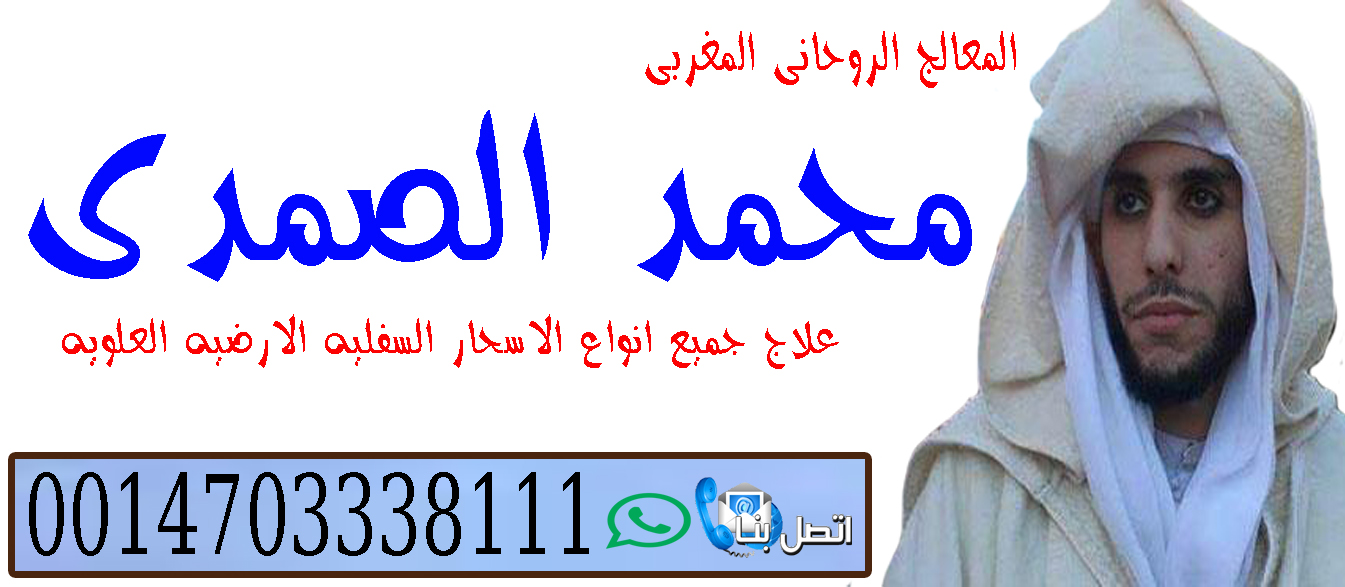 كيف اجعل زوجي يسمع كلامي ولا يرفض لي طلب بالسحر الشيخ الروحاني المغربي محمد الصمدي 0014703338111